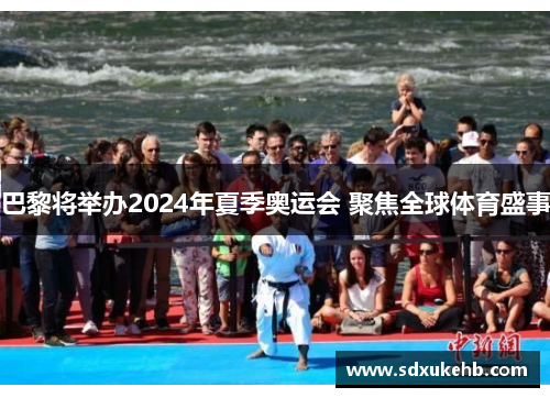 巴黎将举办2024年夏季奥运会 聚焦全球体育盛事